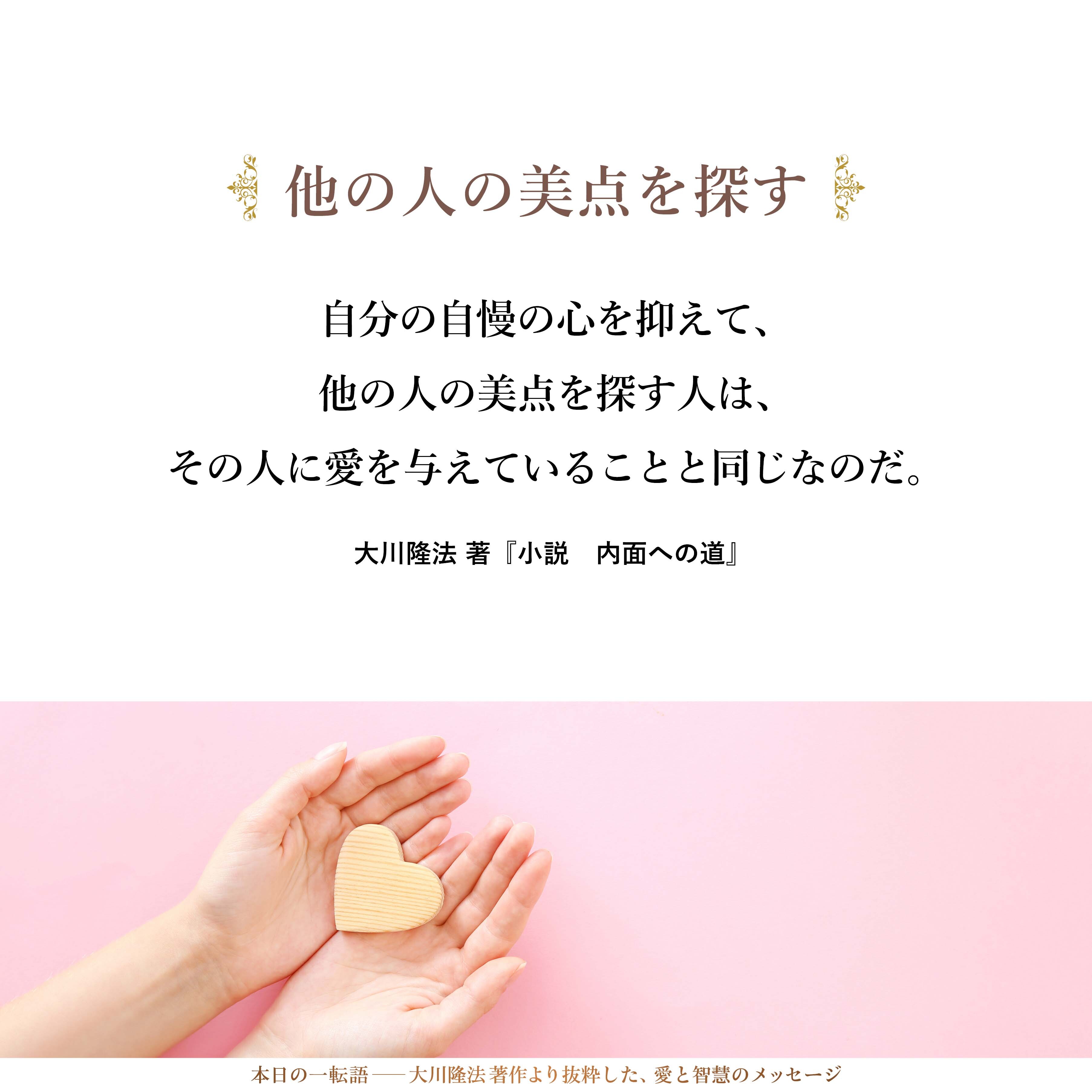 能力、才能のあふれる人は世に多い。競争の激しい世の中では、いかにして自分が認められるかを考えている人であふれている。
そんな時に、自分の自慢の心を抑えて、他の人の美点を探す人は、その人に愛を与えていることと同じなのだ。