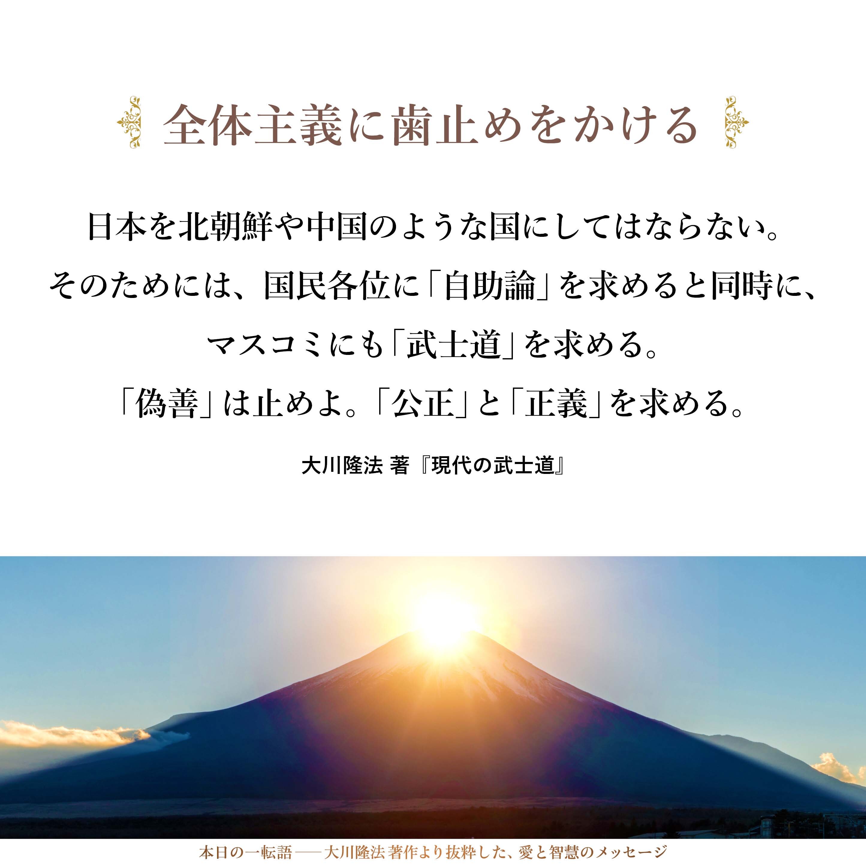 日本を北朝鮮や中国のような国にしてはならない。そのためには、国民各位に「自助論」を求めると同時に、マスコミにも「武士道」を求める。「偽善」は止めよ。「公正」と「正義」を求める。