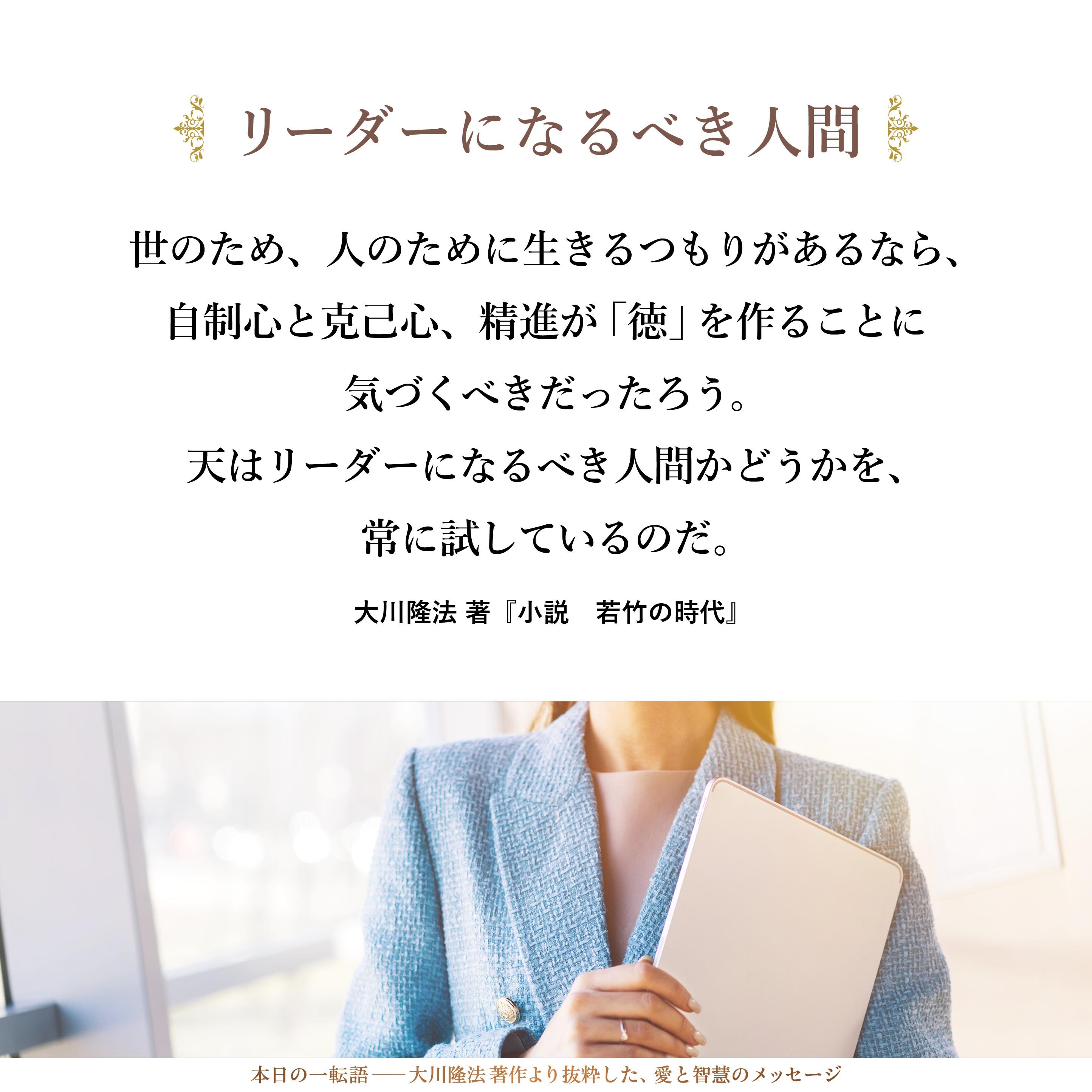 世のため、人のために生きるつもりがあるなら、自制心と克己心、精進が「徳」を作ることに気づくべきだったろう。
天はリーダーになるべき人間かどうかを、常に試しているのだ。
