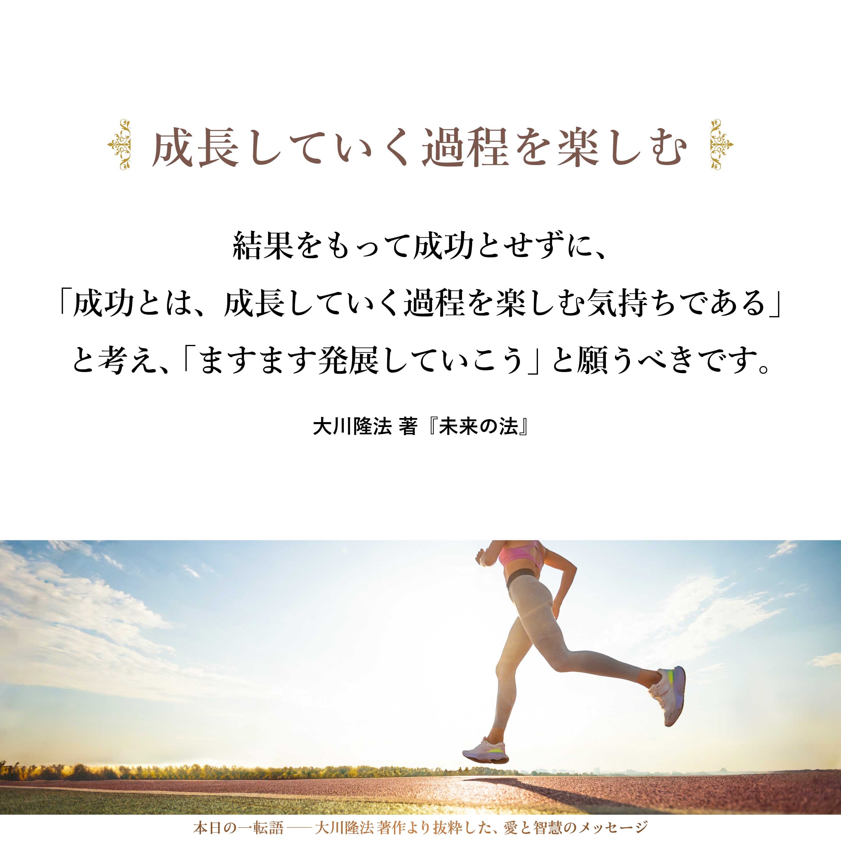 結果をもって成功とせずに、「成功とは、成長していく過程を楽しむ気持ちである」と考え、「ますます発展していこう」と願うべきです。
そのようなことを常に志していけばよいと思います。