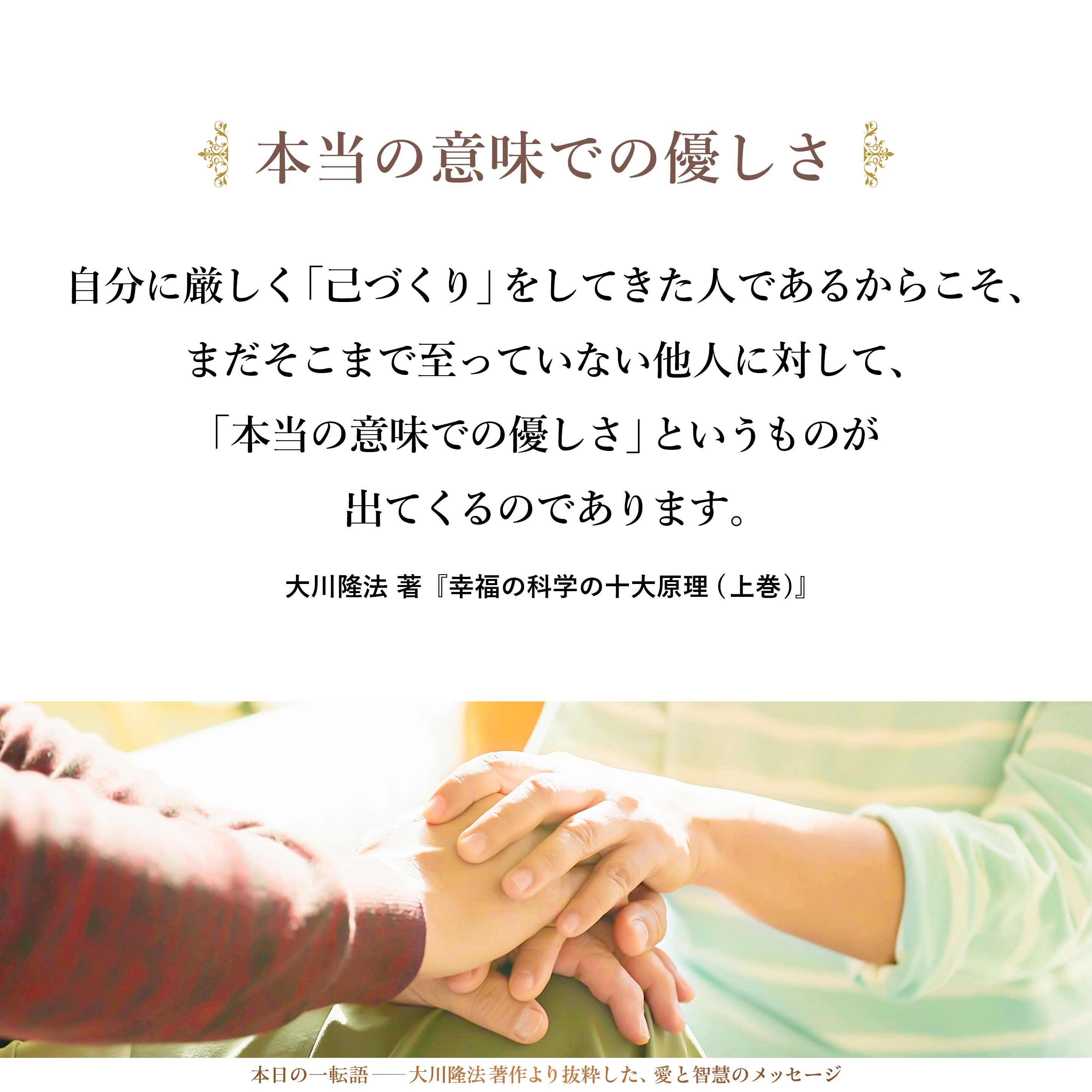 自分に厳しく「己づくり」をしてきた人であるからこそ、まだそこまで至っていない他人に対して、「本当の意味での優しさ」というものが出てくるのであります。そのようにして、この「本当の意味での優しさ」が出たときが、初めて人を許すことができる段階なのです。
