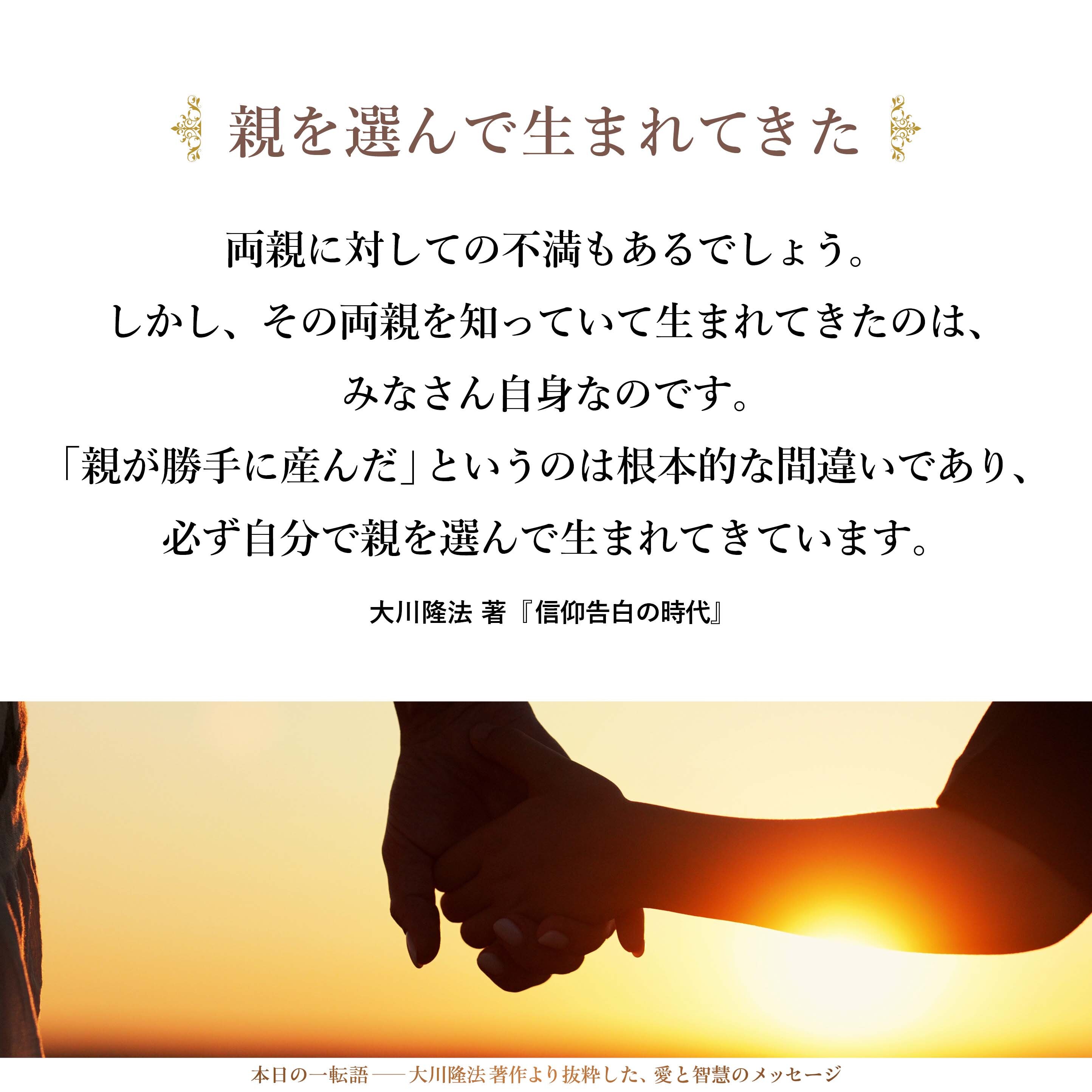 両親に対しての不満もあるでしょう。しかし、その両親を知っていて生まれてきたのは、みなさん自身なのです。「親が勝手に産んだ」というのは根本的な間違いであり、必ず自分で親を選んで生まれてきています。生まれる前に、自分の親が誰かということを知っているのです。