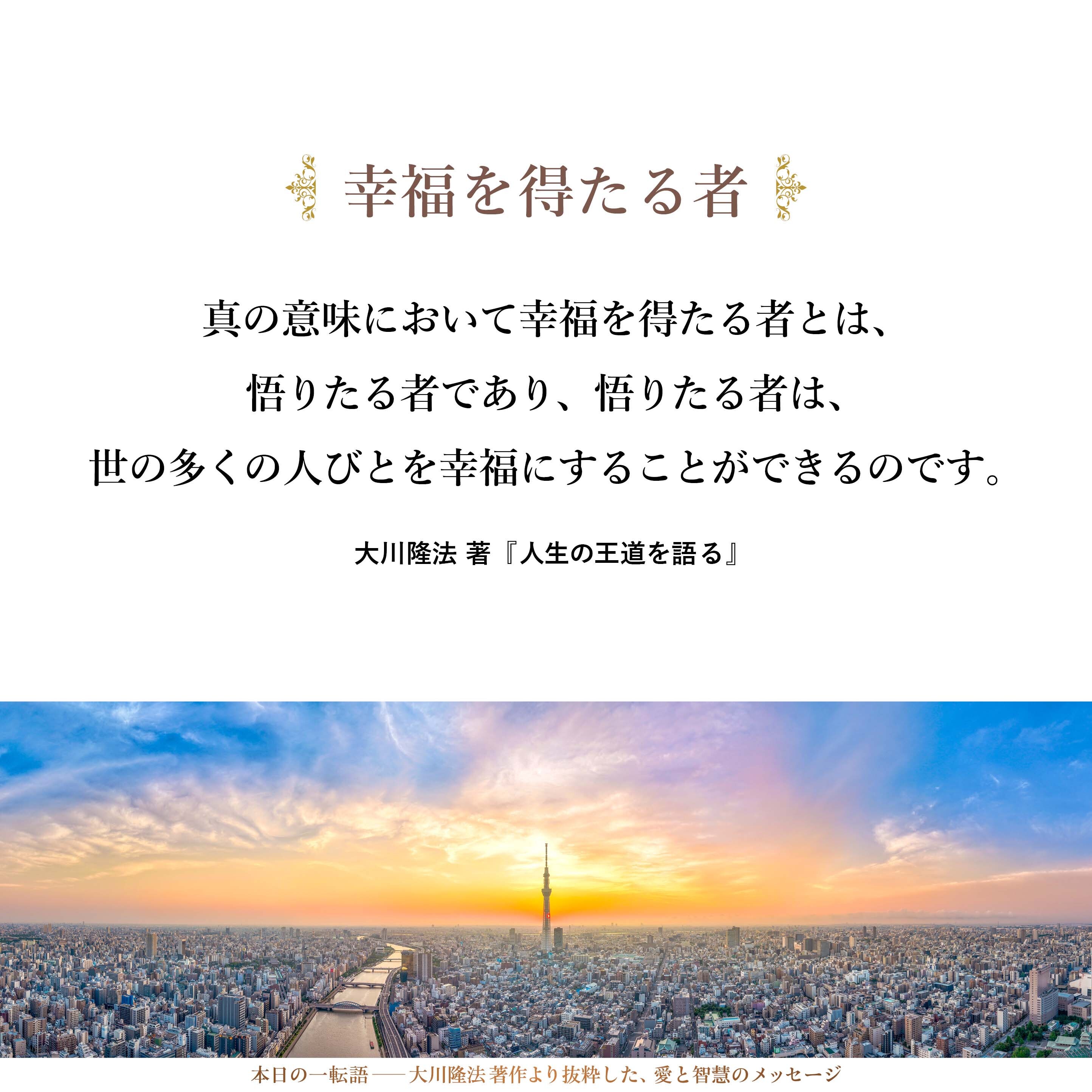 真の意味において幸福を得たる者とは、悟りたる者であり、悟りたる者は、世の多くの人びとを幸福にすることができるのです。