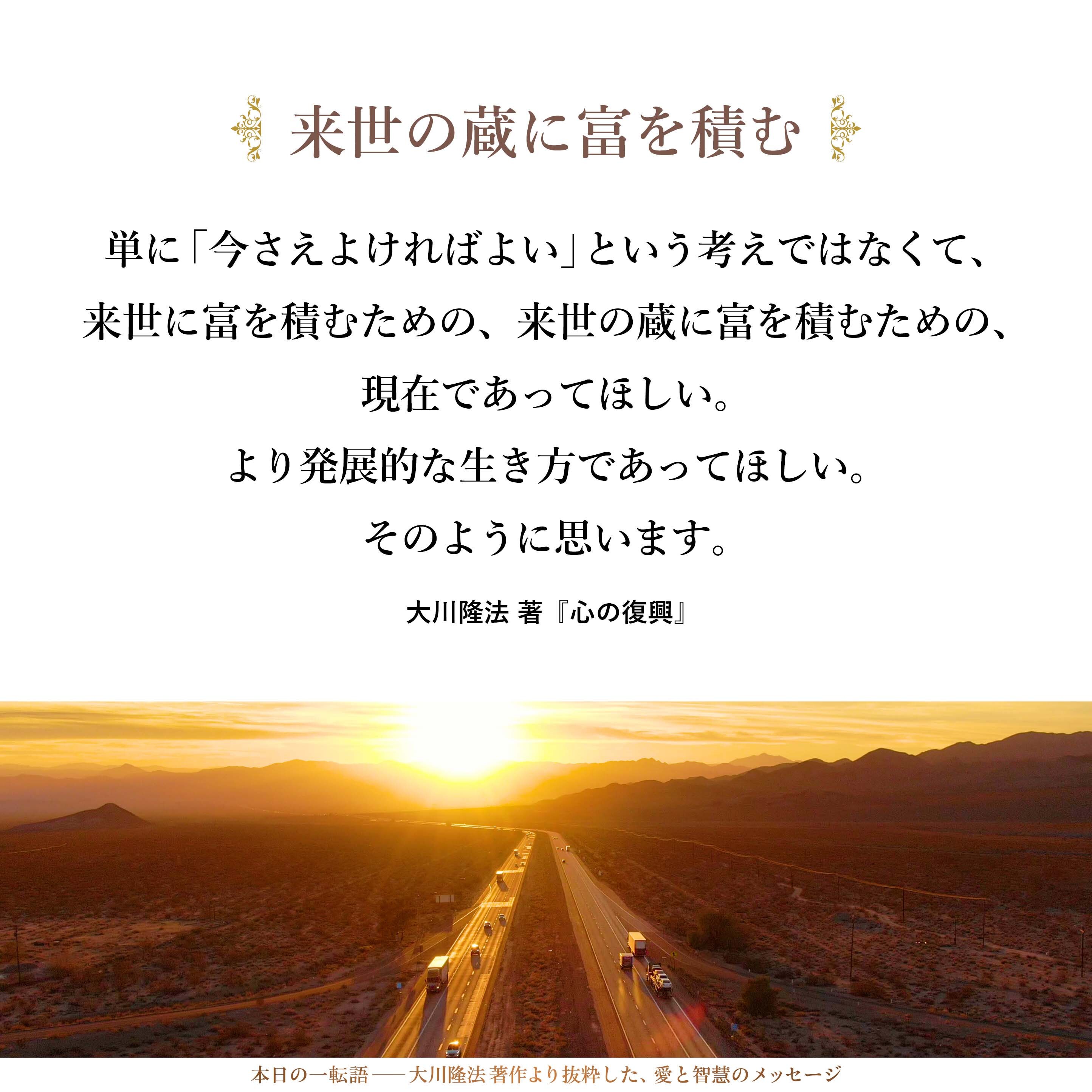 単に「今さえよければよい」という考えではなくて、来世に富を積むための、来世の蔵に富を積むための、現在であってほしい。
より発展的な生き方であってほしい。
そのように思います。