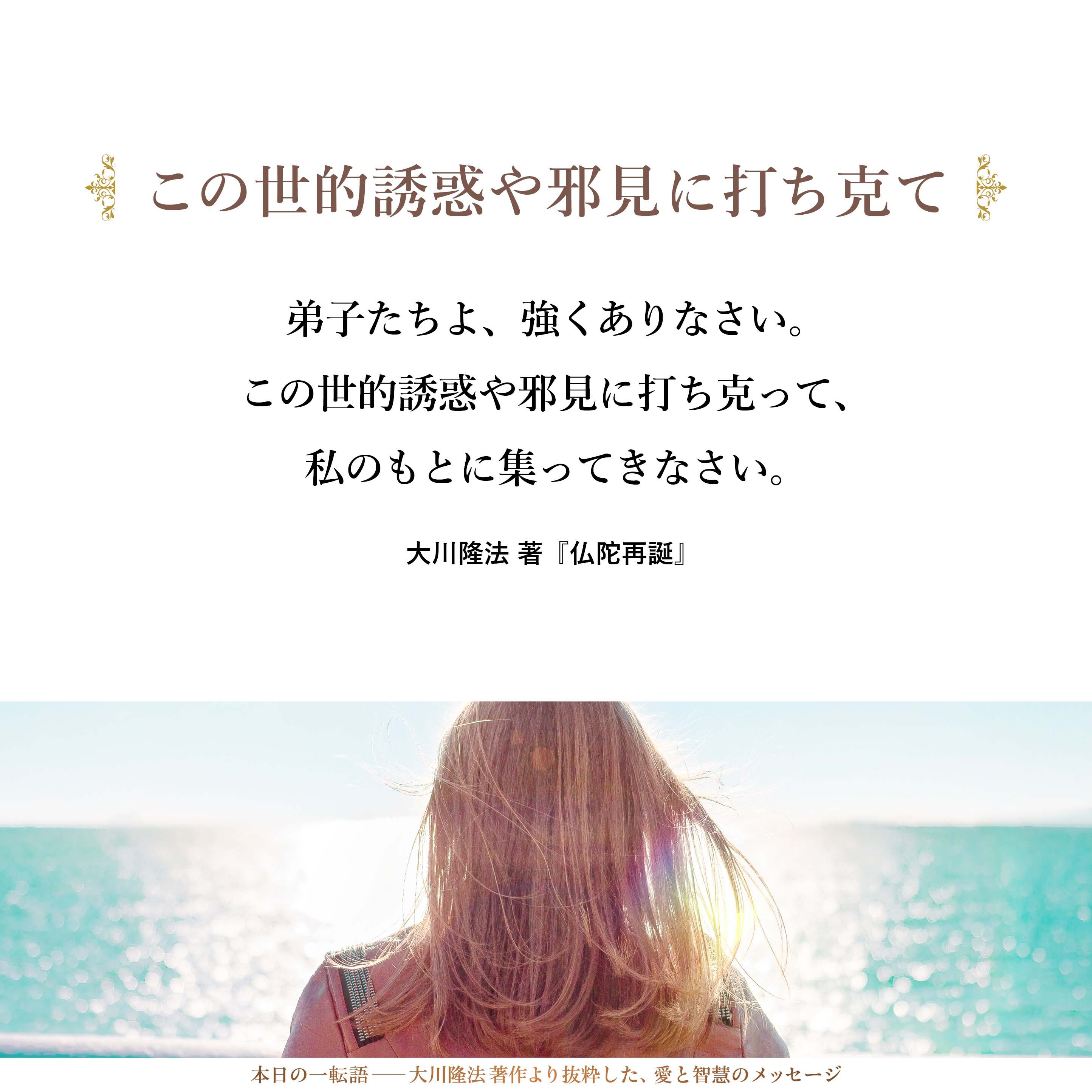 弟子たちよ、強くありなさい。
この世的誘惑や邪見に打ち克って、私のもとに集ってきなさい。