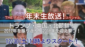 【年末生放送SP】トランプ・中国・北朝鮮！2017年を振り返り、2018年を迎え撃つ！【ザ・ファクト】