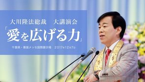 大川隆法総裁 エル・カンターレ祭大講演会 「愛を広げる力」抜粋版（幕張メッセ）