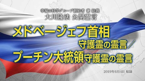 霊言「メドベージェフ首相守護霊の霊言／プーチン大統領守護霊の霊言」を公開！（6/5～）