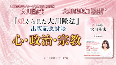 『娘から見た大川隆法』出版記念対談「心・政治・宗教」を公開！（8/4～）