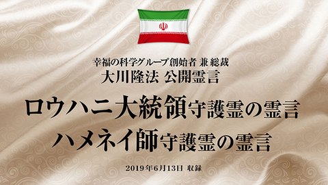 霊言「ロウハニ大統領守護霊の霊言／ハメネイ師守護霊の霊言」＋「ハメネイ師守護霊の霊言［2］」（2019年6月13日収録）を公開！（6/14〜）