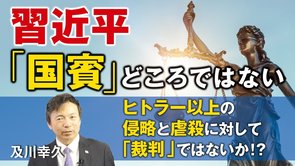 習近平「国賓」どころではない。ヒトラー以上の侵略と虐殺に対して「裁判」ではないか！？（及川幸久）【言論チャンネル】