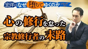 心の修行を怠った宗教修行者の末路【宏洋はなぜ堕ちてゆくのかシリーズ5】