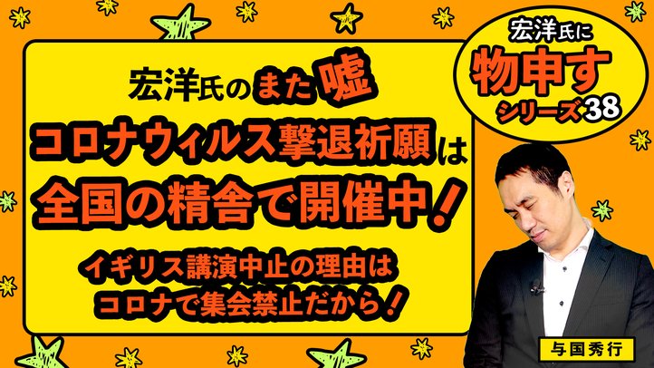 宏洋氏のまた嘘 コロナウィルス撃退祈願は全国の精舎で開催中!イギリス講演中止の理由は集会禁止だから!【宏洋氏に物申すシリーズ38】