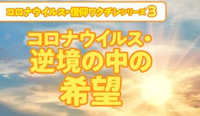 コロナウィルス・逆境の中の希望【コロナウイルス・信仰ワクチンシリーズ3】