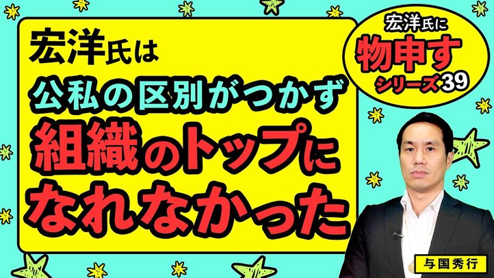 宏洋氏は公私の区別がつかず組織のトップになれなかった【宏洋氏に物申すシリーズ39】