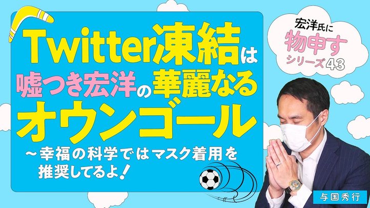 Twitter凍結は嘘つき宏洋の華麗なるオウンゴール~幸福の科学ではマスク着用を推奨してるよ!【宏洋氏に物申すシリーズ43】