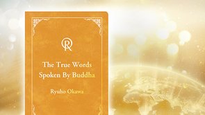 すべての人を、魂の目覚めにいざなう経文―"The True Words Spoken By Buddha"(「真理の言葉『正心法語』」)の奇跡