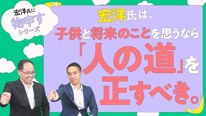 宏洋氏は、子供と将来のことを思うなら「人の道」を正すべき。【宏洋氏に物申すシリーズ69】