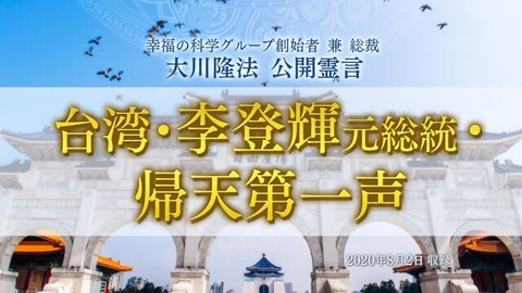 霊言「台湾・李登輝元総統・帰天第一声」を公開!(8/4~)