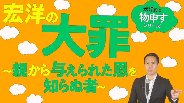 宏洋の大罪~親から与えられた恩を知らぬ者~【宏洋氏に物申すシリーズ83】