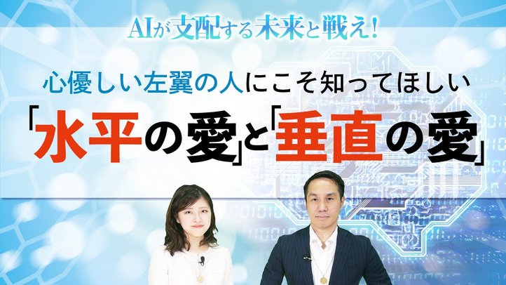 心優しい左翼の人にこそ知ってほしい「 水平の愛」と「垂直の愛」【AIが支配する未来と戦え!第3回】