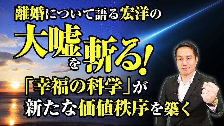 離婚について語る宏洋の大嘘を斬る!「幸福の科学」が新たな価値秩序を築く