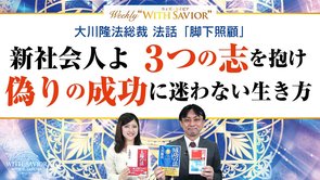 大川隆法総裁 法話「脚下照顧」― 新社会人よ、３つの志を抱け！偽りの成功に迷わない生き方【Weekly "With Savior" 第20回】