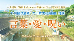 大川隆法総裁・大川紫央総裁補佐 対談「言葉・愛・呪い」を公開!(3/23~)