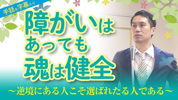 【手話・字幕入り】障害はあっても魂は健全~逆境にある人こそ選ばれたる人である~