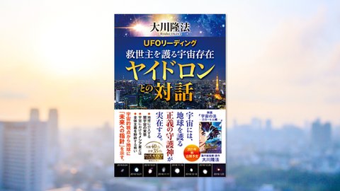 『UFOリーディング 救世主を護る宇宙存在 ヤイドロンとの対話』(大川隆法 著)5/18(火) 発刊【幸福の科学書籍情報】
