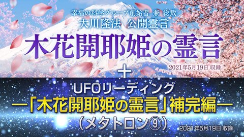霊言「木花開耶姫（このはなのさくやびめ）の霊言」＋リーディング「UFOリーディング―「木花開耶姫の霊言」補完編―（メタトロン[9]）」を公開！（5/25～）