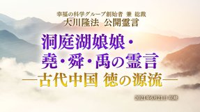 霊言「洞庭湖娘娘・堯・舜・禹の霊言—古代中国 徳の源流—」(音声のみ)を公開!(7/9~)