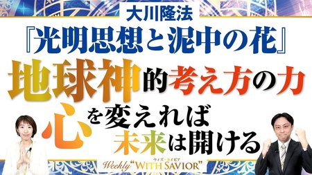 大川隆法総裁「光明思想と泥中の花」地球神的考え方の力 心を変えれば未来は開ける【Weekly“With Savior”】