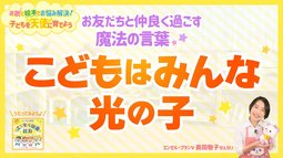 公園デビュー、入園・入学…はじめての集団生活は不安がいっぱい！お友だちと仲良く過ごす魔法の言葉「子どもはみんな光の子」【お歌と絵本でお悩み解決！子どもを天使に育てよう】