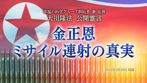 霊言「金正恩 ミサイル連射の真実」を公開!(3/27~)