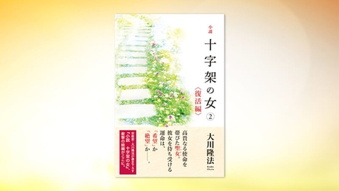 『小説 十字架の女(2)<復活編>』(大川隆法 著)5/13(金) 発刊