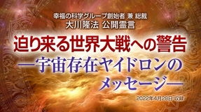霊言「迫り来る世界大戦への警告—宇宙存在ヤイドロンのメッセージ—」(音声のみ)を公開!(4/30~)