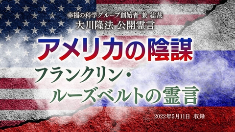 霊言「アメリカの陰謀 フランクリン・ルーズベルトの霊言」(音声のみ)を公開!(5/15~)