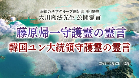 霊言「藤原帰一守護霊の霊言」「韓国ユン大統領守護霊の霊言」(音声のみ)を公開!(5/24~)