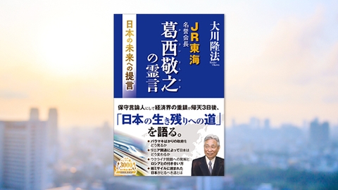 『JR東海名誉会長 葛西敬之の霊言—日本の未来への提言—』(大川隆法 著)6/28(火)発刊