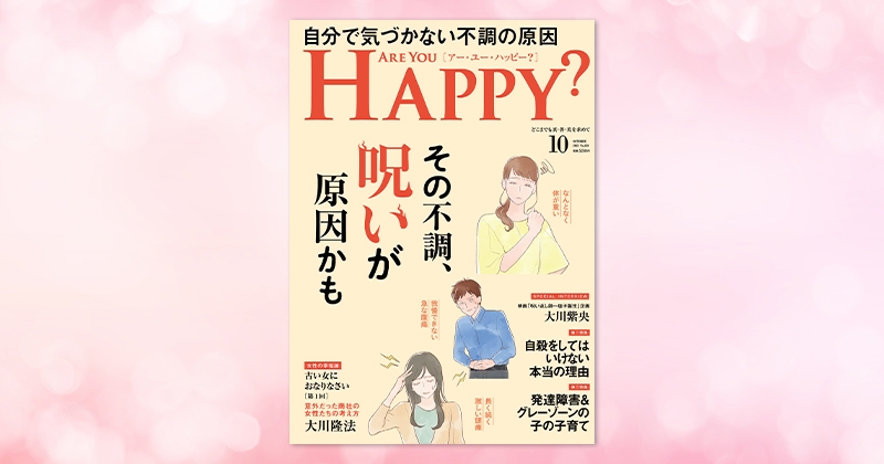 その不調 呪いが原因かも Are You Happy 22年10月号 8 30 火 発刊 幸福の科学書籍情報 幸福の科学 Happy Science 公式サイト