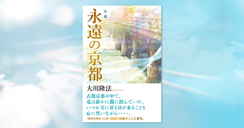 小説 永遠の京都』（大川隆法 著）9/10(土) 発刊【幸福の科学書籍情報
