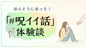 ほんとうにあった！「#呪イイ話」体験談