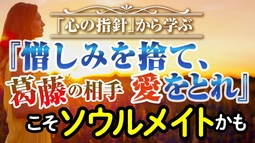 「心の指針」から学ぶ 『憎しみを捨て、愛をとれ』　葛藤の相手こそソウルメイトかも