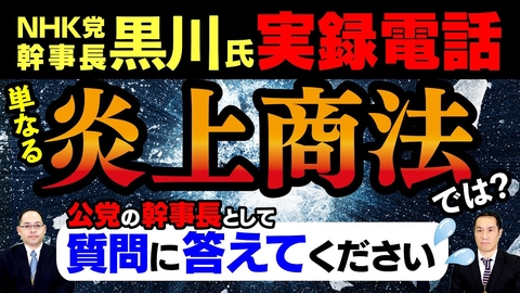 NHK党幹事長・黒川氏実録電話 単なる炎上商法では？公党の幹事長として質問に答えてください