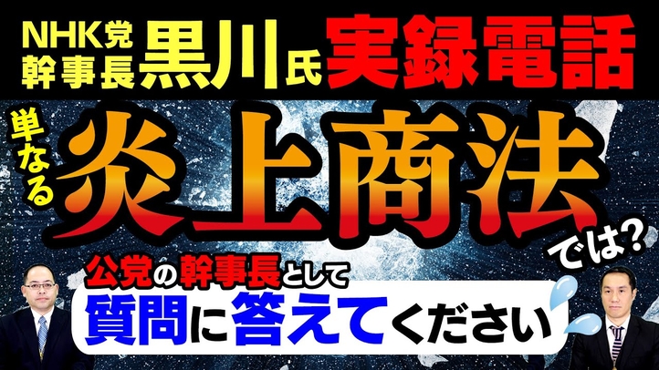 NHK党幹事長・黒川氏実録電話 単なる炎上商法では?公党の幹事長として質問に答えてください