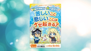 苦しいこと悲しいことはナゼ起きる？【月刊「ヘルメス・エンゼルズ」2023年3月号】