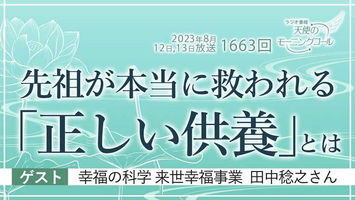 先祖が本当に救われる「正しい供養」とは　天使のモーニングコール1663回（2023/8/12,13）ゲスト：幸福の科学 来世幸福事業 講師 田中稔之さん