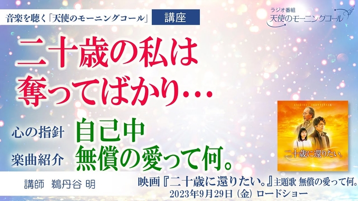 【講座・楽曲紹介】心の指針「自己中」／楽曲「無償の愛って何。」　映画『二十歳に還りたい。』主題歌　2023年9月29日（金）ロードショー