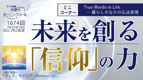 未来を創る「信仰」の力　～信仰を持って生きることの魅力～　天使のモーニングコール第1674回（2023/10/28,29）